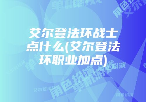 艾尔登法环战士点什么(艾尔登法环职业加点)