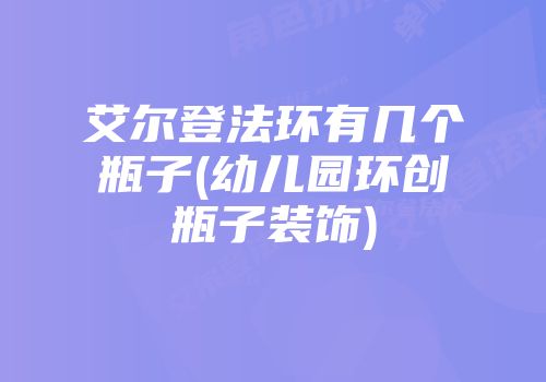 艾尔登法环有几个瓶子(幼儿园环创瓶子装饰)