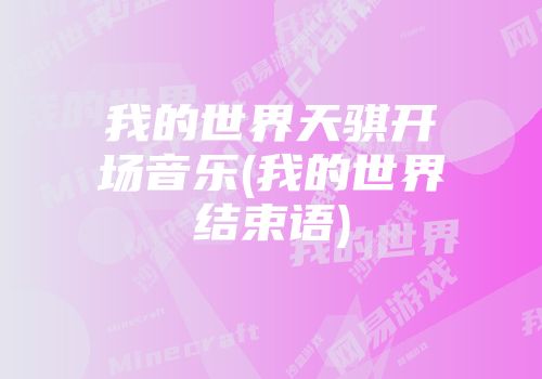 我的世界天骐开场音乐(我的世界结束语)