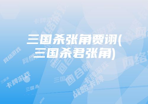 三国杀张角贾诩(三国杀君张角)