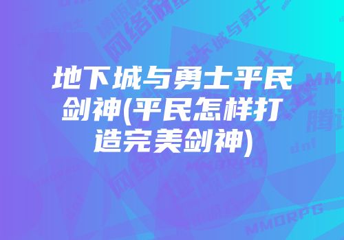 地下城与勇士平民剑神(平民怎样打造完美剑神)