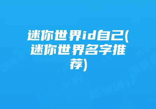 迷你世界id自己(迷你世界名字推荐)