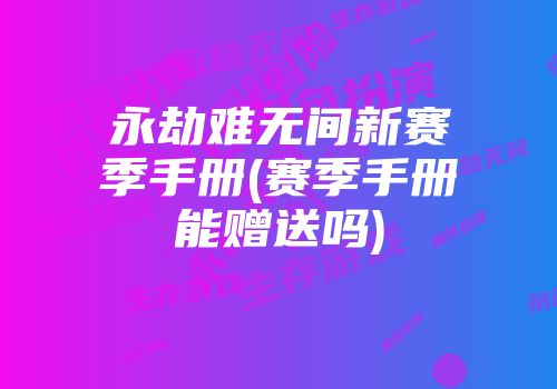 永劫难无间新赛季手册(赛季手册能赠送吗)