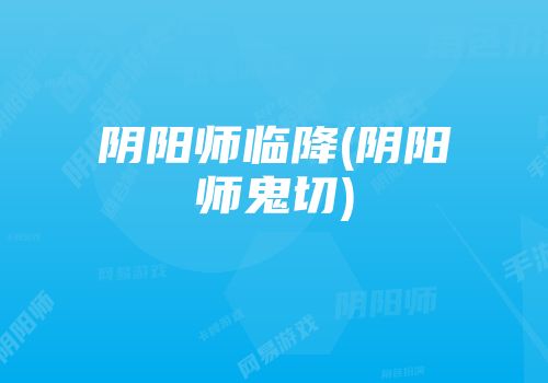 阴阳师临降(阴阳师鬼切)