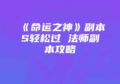 《命运之神》副本s轻松过 法师副本攻略