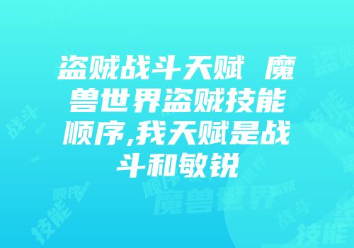 盗贼战斗天赋 魔兽世界盗贼技能顺序,我天赋是战斗和敏锐