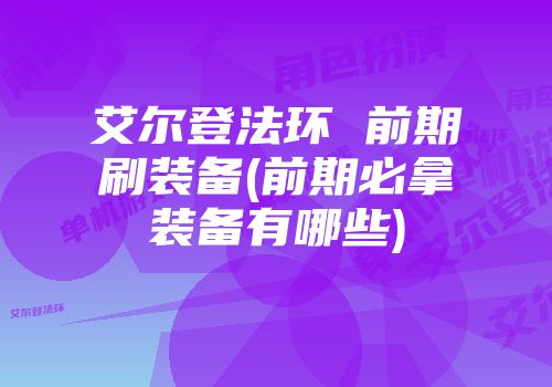 艾尔登法环 前期刷装备(前期必拿装备有哪些)