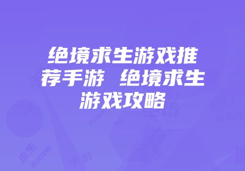 绝境求生游戏推荐手游 绝境求生游戏攻略