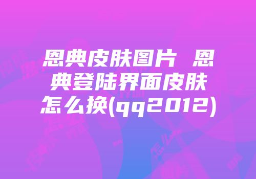 恩典皮肤图片 恩典登陆界面皮肤怎么换(qq2012)