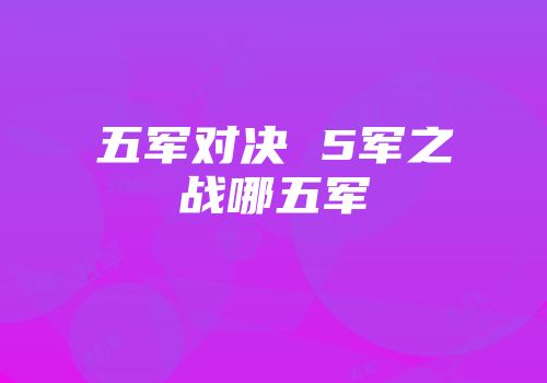 五军对决 5军之战哪五军