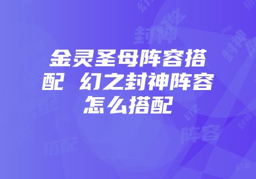 金灵圣母阵容搭配 幻之封神阵容怎么搭配