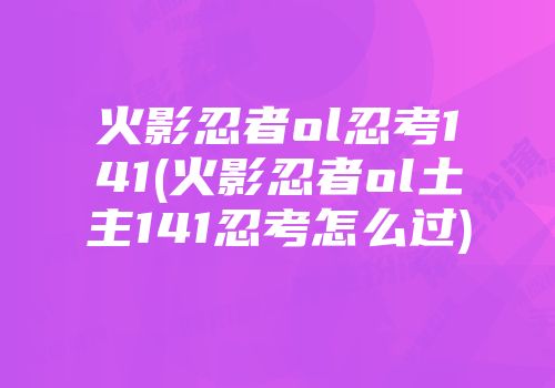 火影忍者ol忍考141(火影忍者ol土主141忍考怎么过)