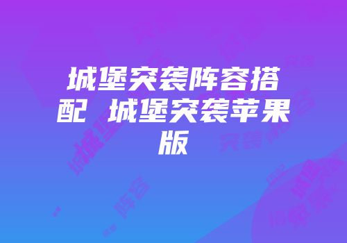 城堡突袭阵容搭配 城堡突袭苹果版