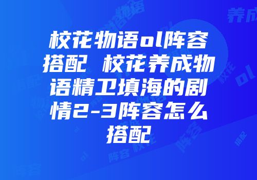 校花物语ol阵容搭配 校花养成物语精卫填海的剧情2-3阵容怎么搭配