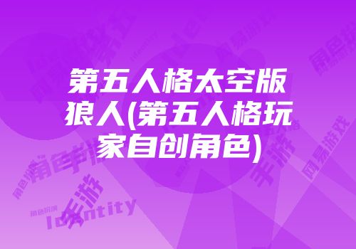 第五人格太空版狼人(第五人格玩家自创角色)