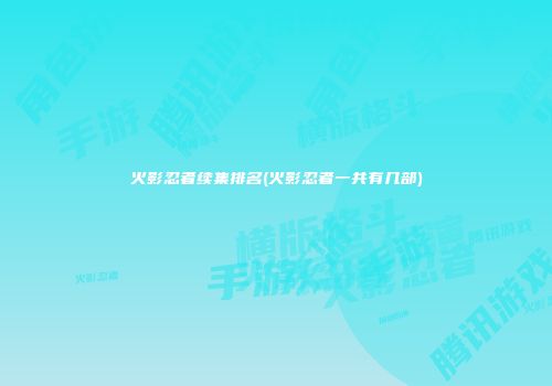 火影忍者续集排名(火影忍者一共有几部)