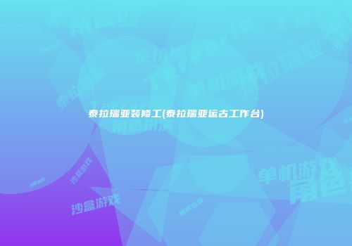 泰拉瑞亚装修工(泰拉瑞亚运古工作台)